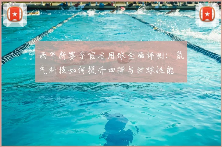 西甲新赛季官方用球全面评测:氮气科技如何提升回弹与控球性能